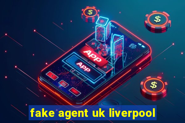 fake agent uk liverpool