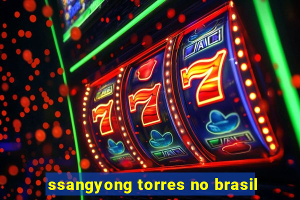 ssangyong torres no brasil