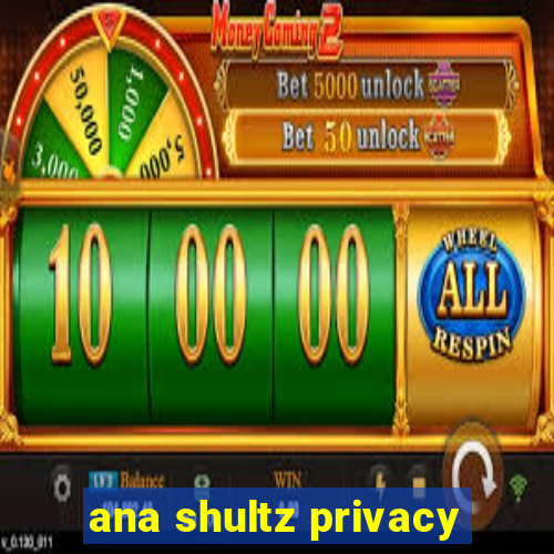 ana shultz privacy