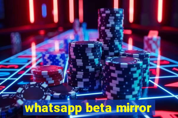 whatsapp beta mirror