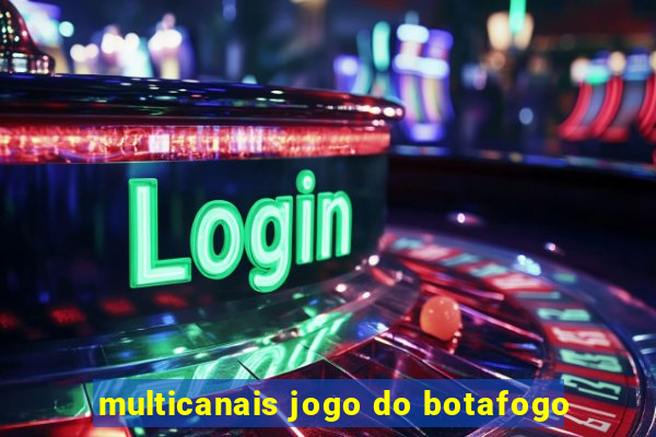 multicanais jogo do botafogo