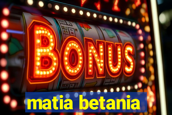 matia betania