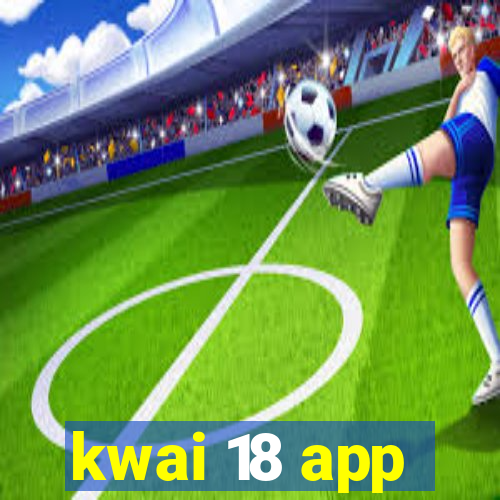 kwai 18 app