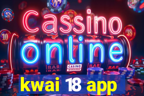 kwai 18 app