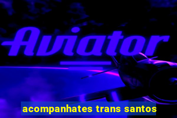 acompanhates trans santos