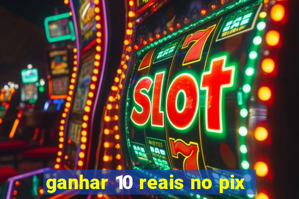 ganhar 10 reais no pix