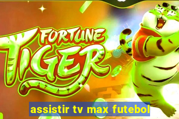 assistir tv max futebol