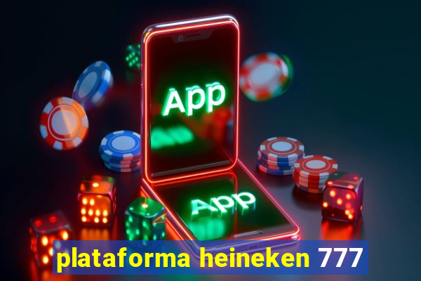 plataforma heineken 777