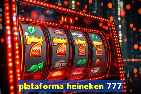 plataforma heineken 777