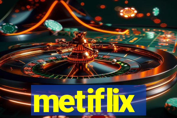 metiflix