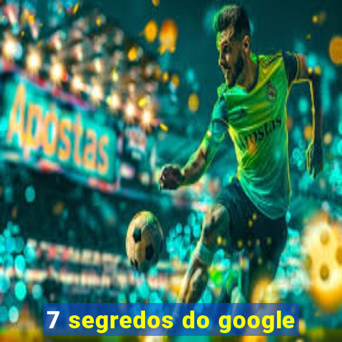 7 segredos do google