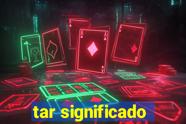 tar significado