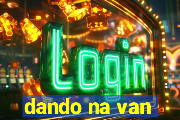 dando na van