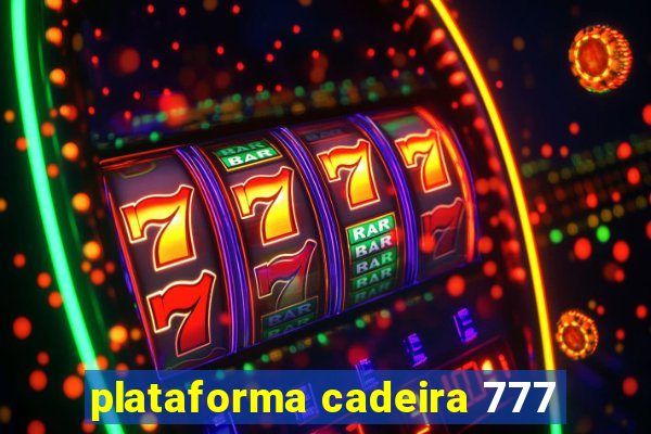 plataforma cadeira 777