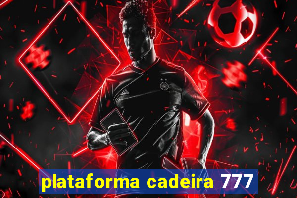 plataforma cadeira 777