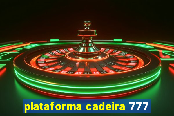 plataforma cadeira 777