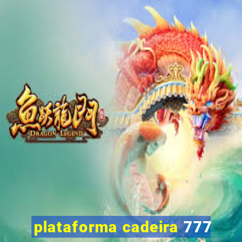 plataforma cadeira 777