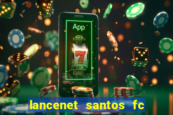 lancenet santos fc ultimas noticias