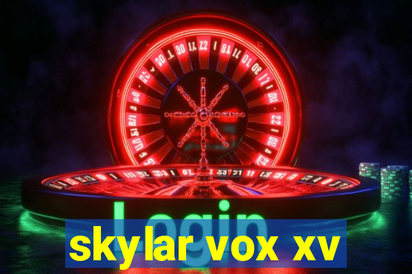 skylar vox xv