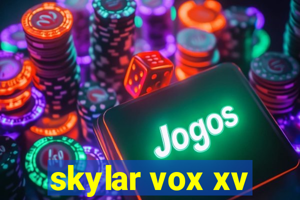 skylar vox xv