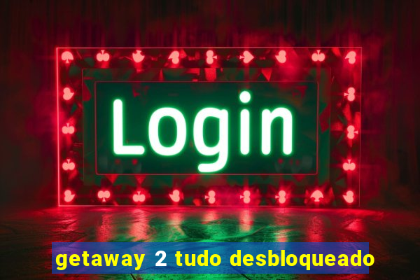 getaway 2 tudo desbloqueado