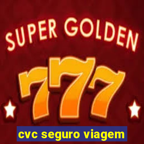 cvc seguro viagem