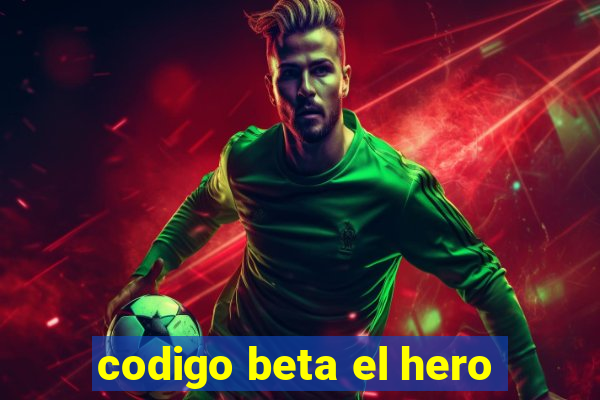 codigo beta el hero