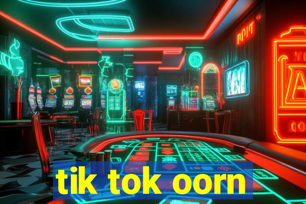 tik tok oorn