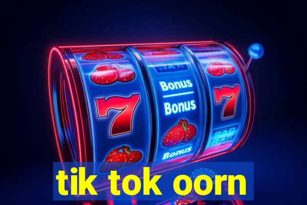 tik tok oorn