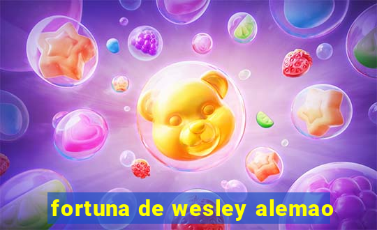 fortuna de wesley alemao