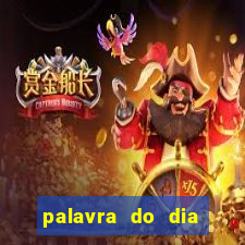 palavra do dia jogo contexto