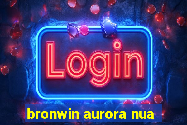 bronwin aurora nua