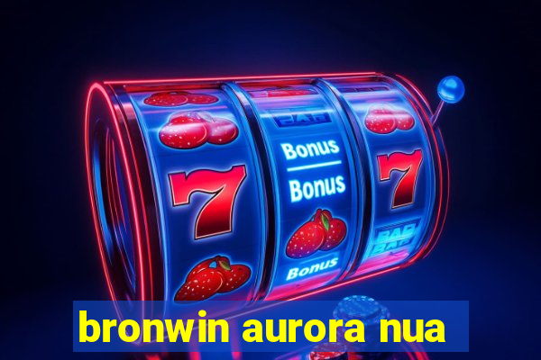 bronwin aurora nua