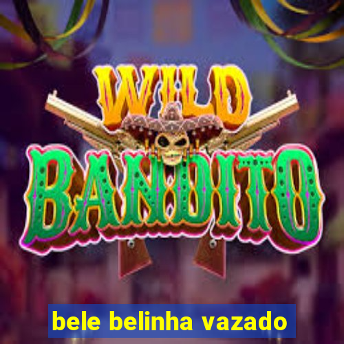 bele belinha vazado