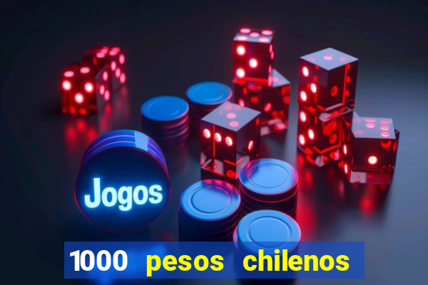 1000 pesos chilenos em reais