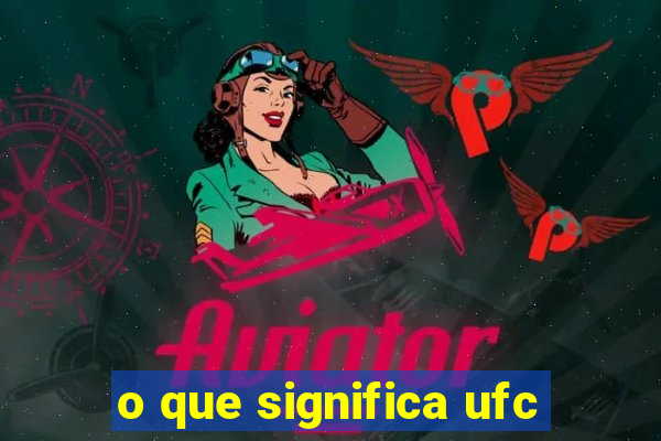 o que significa ufc