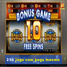 256 jogo com paga mesmo