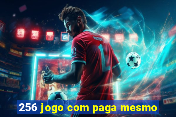 256 jogo com paga mesmo