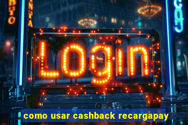 como usar cashback recargapay