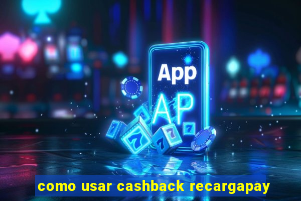 como usar cashback recargapay