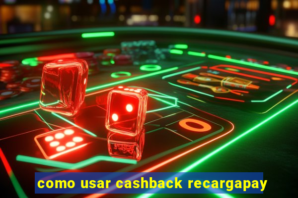 como usar cashback recargapay