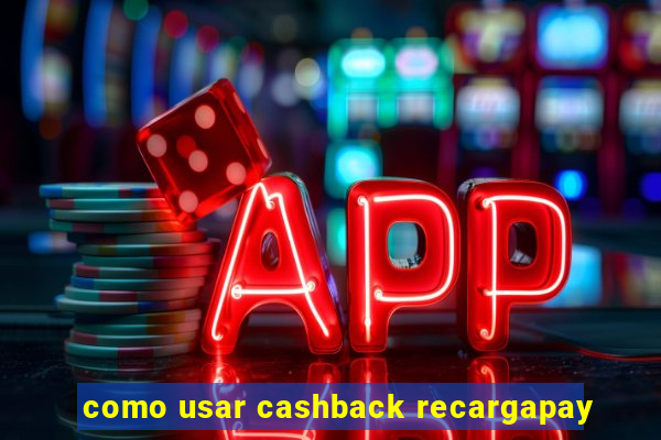 como usar cashback recargapay