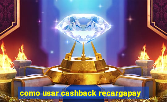 como usar cashback recargapay