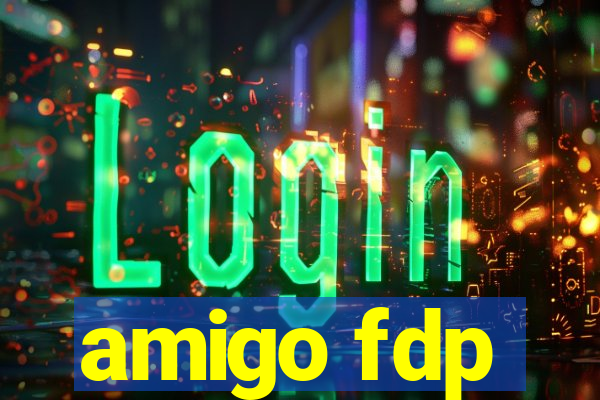 amigo fdp