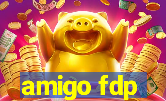 amigo fdp