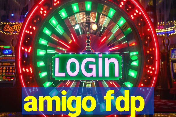 amigo fdp