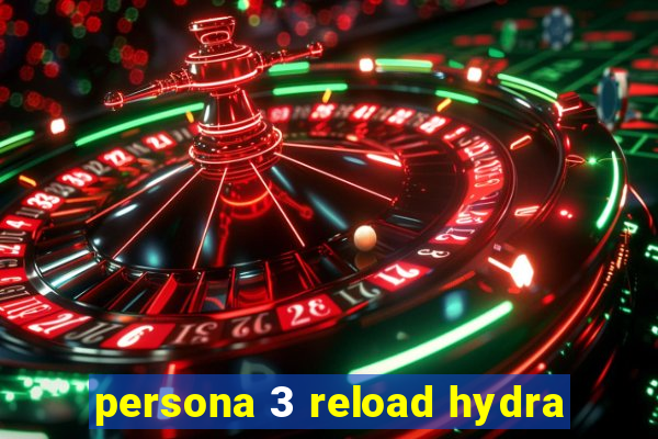 persona 3 reload hydra