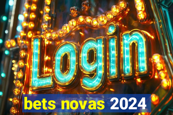 bets novas 2024