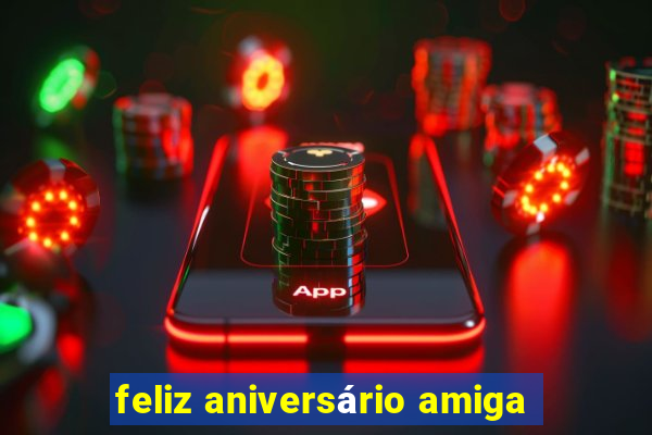 feliz aniversário amiga