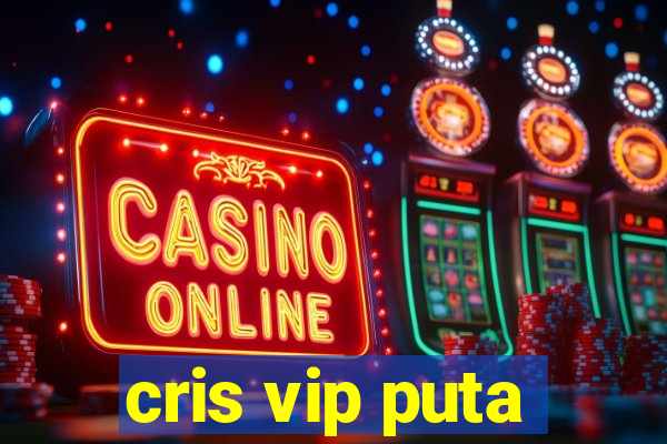 cris vip puta